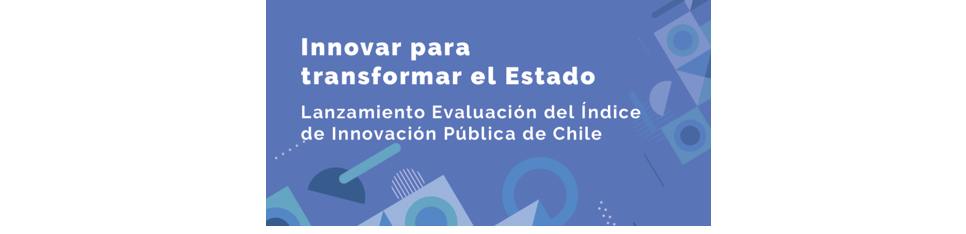 Lanzamiento Evaluación del Índice de Innovación Pública de Chile